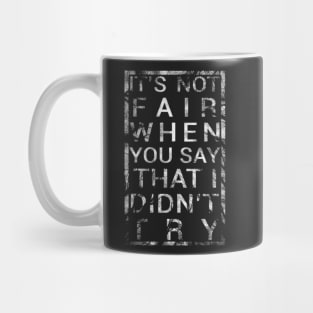 It's Not Fair When You Say That I Did not Try Mug